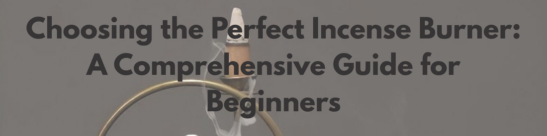 Choosing the Perfect Incense Burner: A Comprehensive Guide for Beginners