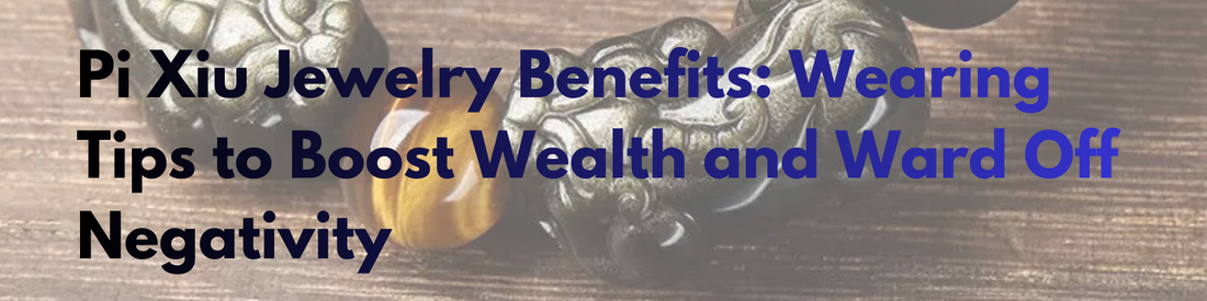 Pixiu Jewelry Benefits: Wearing Tips to Boost Wealth and Ward Off Negativity