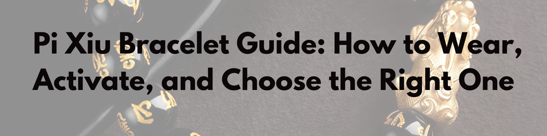 Pixiu Bracelet Guide: How to Wear, Activate, and Choose the Right One