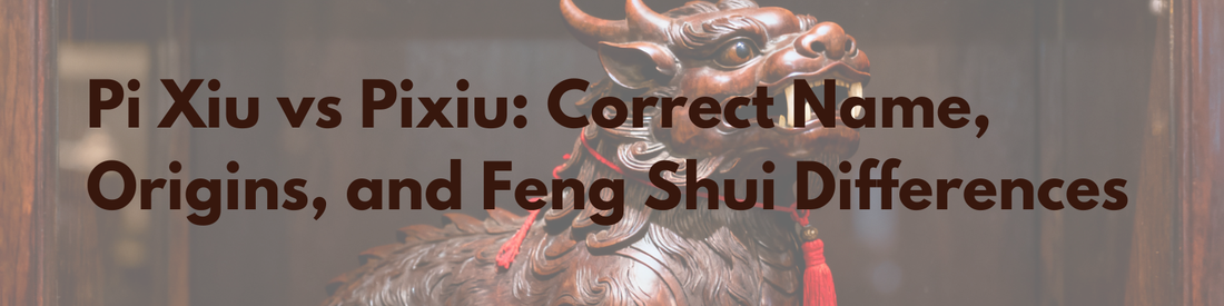 Pi Xiu vs Pixiu: Correct Name, Origins, and Feng Shui Differences