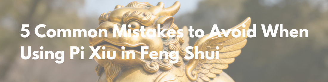 5 Common Mistakes to Avoid When Using Pixiu in FengShui
