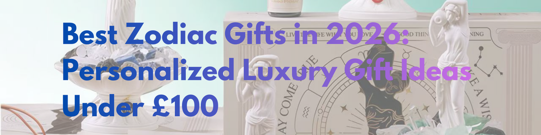 Best Zodiac Gifts in 2026: Personalized Luxury Gift Ideas Under £100