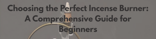 Choosing the Perfect Incense Burner: A Comprehensive Guide for Beginners