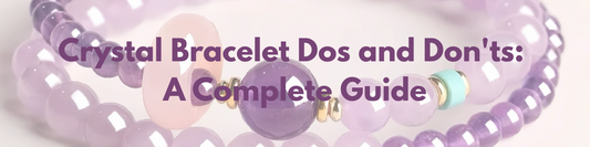 Crystal Bracelet Dos and Don'ts: A Complete Guide