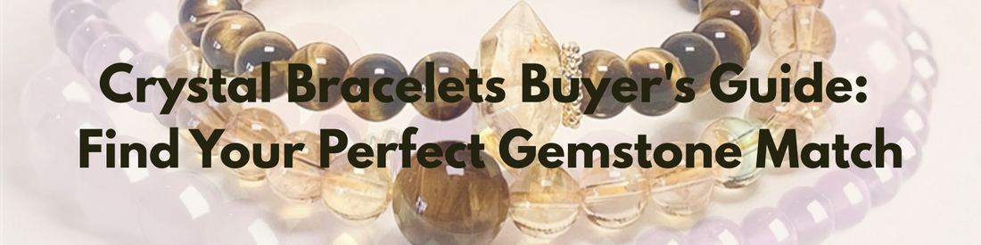 Crystal Bracelets Buyer's Guide: Find Your Perfect Gemstone Match