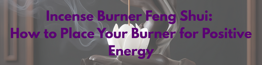 Incense Burner Feng Shui: How to Place Your Burner for Positive Energy