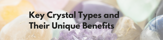 Key Crystal Types and Their Unique Benefits