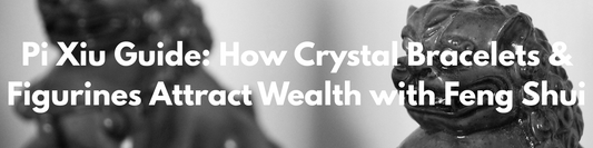 Pixiu Guide: How Crystal Bracelets & Figurines Attract Wealth with FengShui