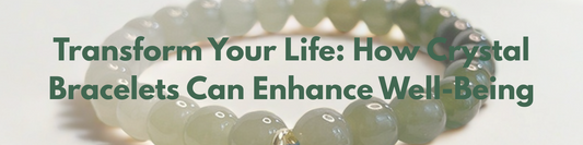 Transform Your Life: How Crystal Bracelets Can Enhance Well-Being